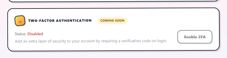 The Two-Factor Authentication card with a yellow 'Coming soon' badge next to the title, status 'Disabled' in red, an explanation paragraph about adding an extra layer of security, and a faded 'Enable 2FA' button on the right.